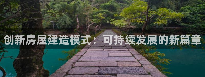 意昂3娱乐：创新房屋建造模式：可持续发展的新篇章