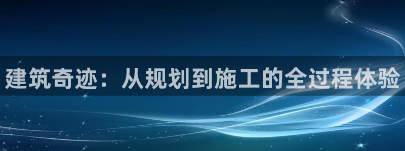 意昂3科技：建筑奇迹：从规划到施工的全过程体验