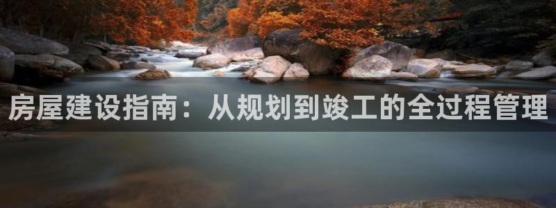 意昂体育3招商电话号码查询是多少：房屋建设指南：从规划到竣工的全过程管理