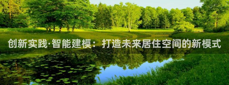 意昂体育3平台注册流程图：创新实践·智能建模：打造未来居住空间的新模式