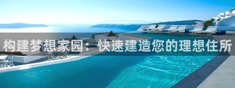 意昂3娱乐：构建梦想家园：快速建造您的理想住所