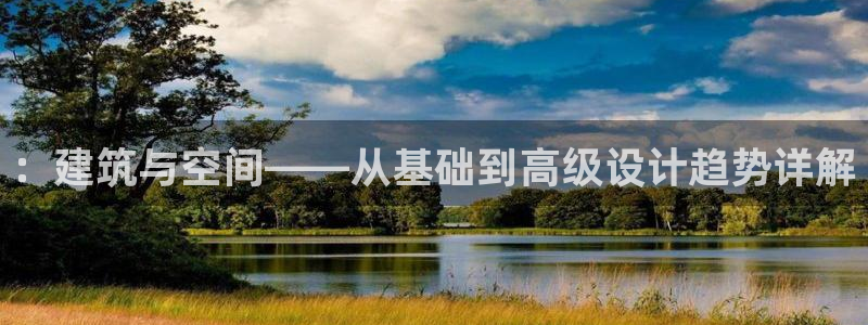 意昂体育3招商电话号码查询是多少：：建筑与空间——从基础到高级设计趋势详解