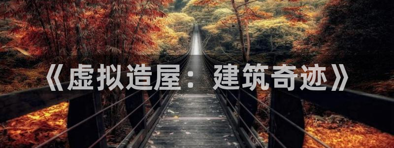 意昂3集团：《虚拟造屋：建筑奇迹》