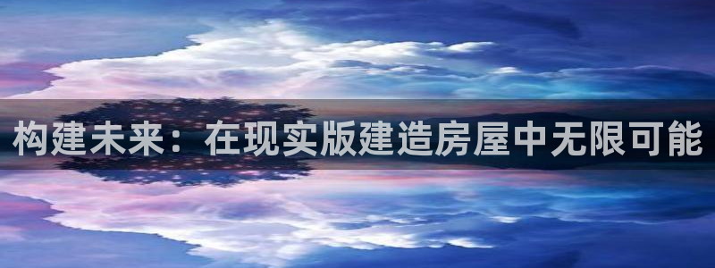 意昂3五金厂：构建未来：在现实版建造房屋中无限可能