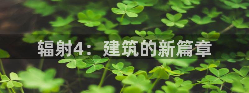 意昂体育3平台注册流程图：辐射4：建筑的新篇章