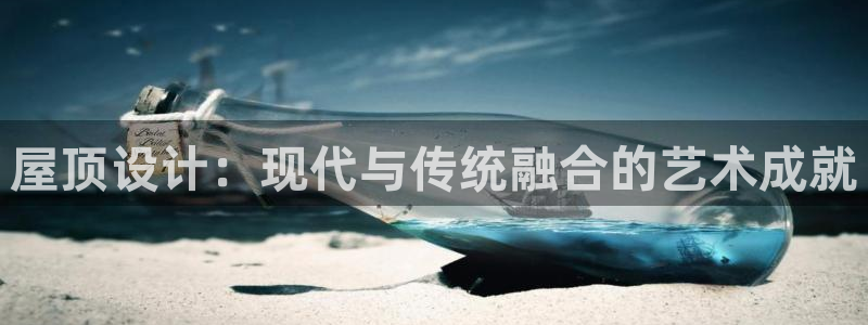 海南意昂体育3：屋顶设计：现代与传统融合的艺术成就