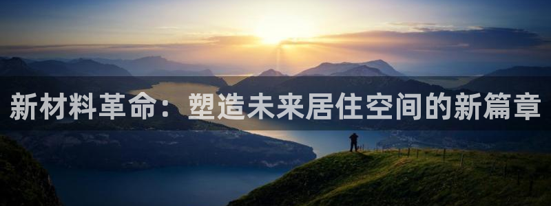 意昂体育3招商电话是多少号码：新材料革命：塑造未来居住空间的新篇章