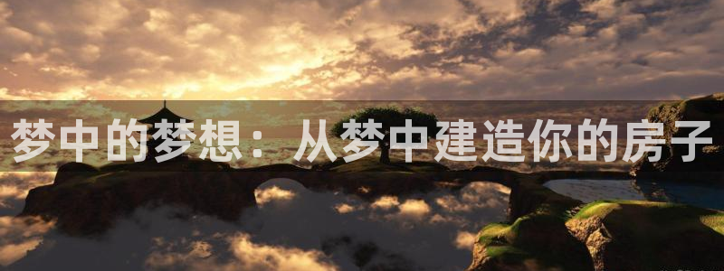 意昂3代理：梦中的梦想：从梦中建造你的房子