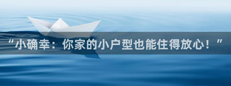 意昂体育3招商：“小确幸：你家的小户型也能住得放心！”