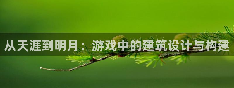 意昂体育3平台注册要钱吗是真的吗：从天涯到明月：游戏中的建筑设计与构建