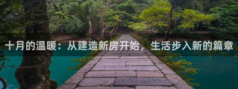 意昂体育3平台注册流程图：十月的温暖：从建造新房开始，生活步入新的篇章