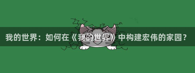 海南意昂体育3发展怎么样：我的世界：如何在《我的世界》中构建宏伟的家园？