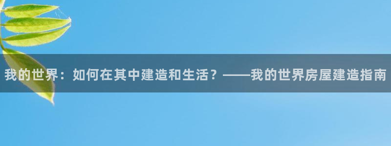 意昂3集团官网网址：我的世界：如何在其中建造和生活？——我的世界房屋建造指南