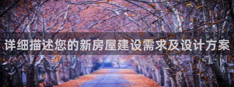 意昂体育3招商：详细描述您的新房屋建设需求及设计方案