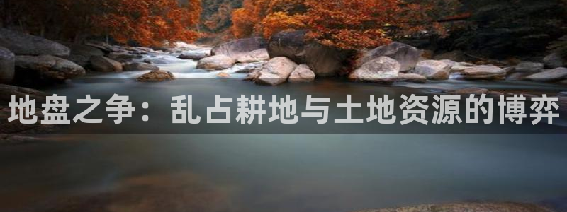 意昂3代理：地盘之争：乱占耕地与土地资源的博弈