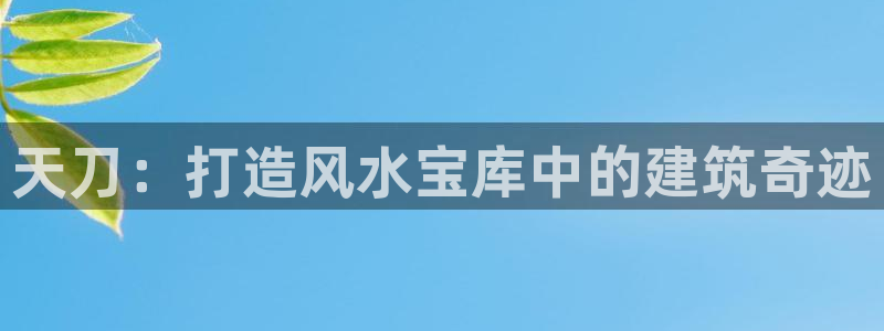 意昂体育3平台APP：天刀：打造风水宝库中的建筑奇迹