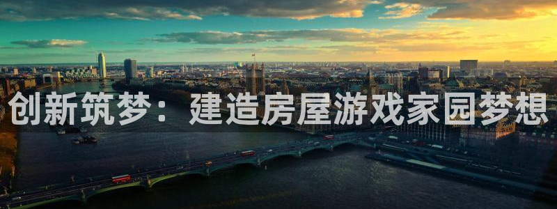 意昂体育3招商电话号码是多少：创新筑梦：建造房屋游戏家园梦想