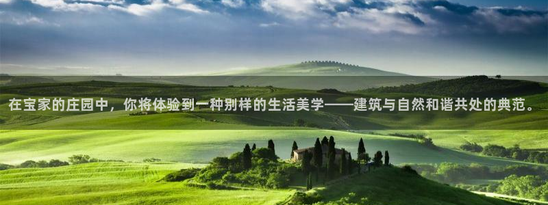 意昂体育3招商电话地址查询：在宝家的庄园中，你将体验到一种别样的生活美学——建筑与自然和谐共处的典范。