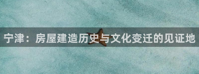 意昂3开户：宁津：房屋建造历史与文化变迁的见证地