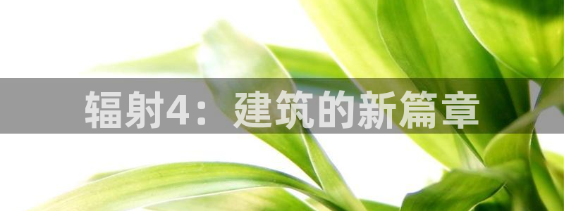 意昂体育3平台注册流程视频：辐射4：建筑的新篇章